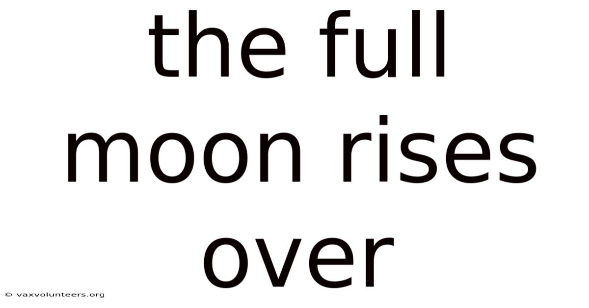 The Full Moon Rises Over