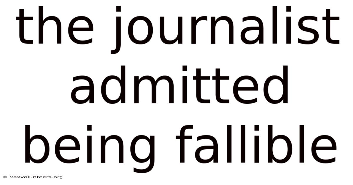 The Journalist Admitted Being Fallible