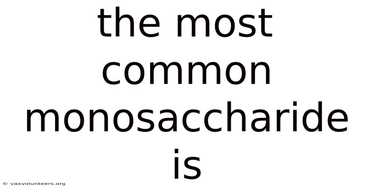 The Most Common Monosaccharide Is