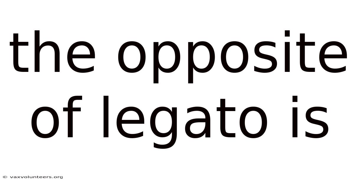 The Opposite Of Legato Is