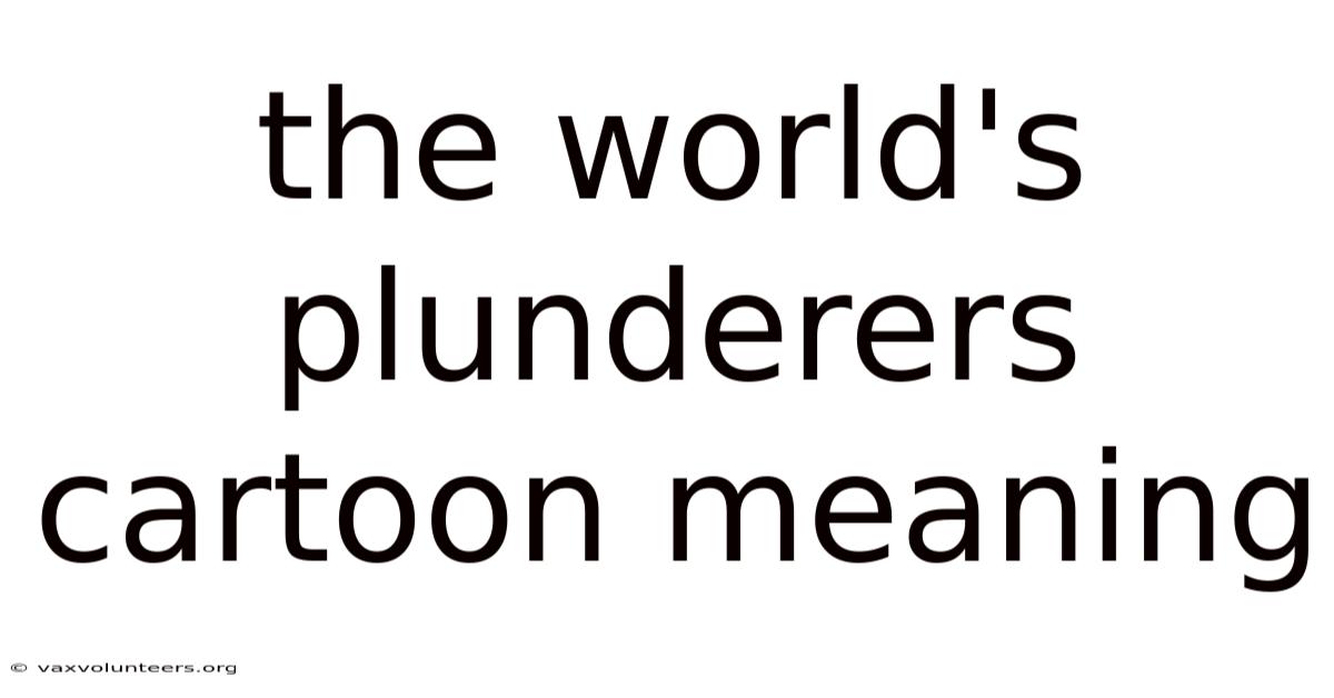 The World's Plunderers Cartoon Meaning