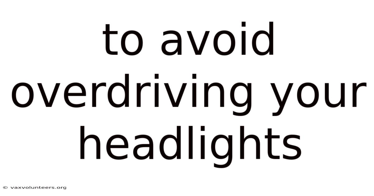 To Avoid Overdriving Your Headlights