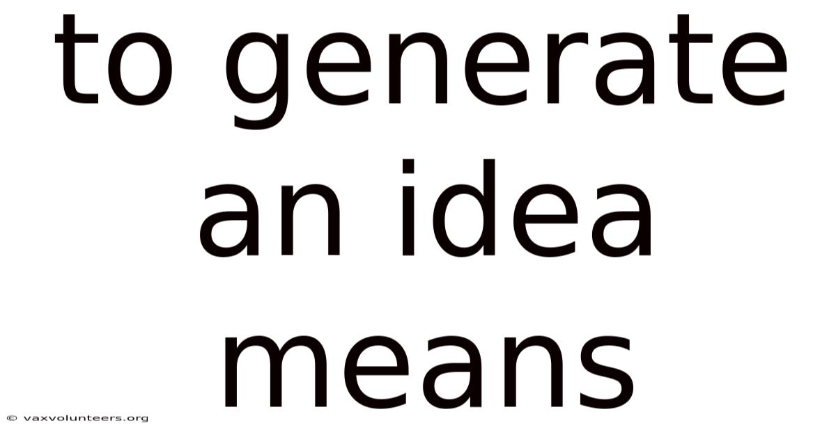 To Generate An Idea Means