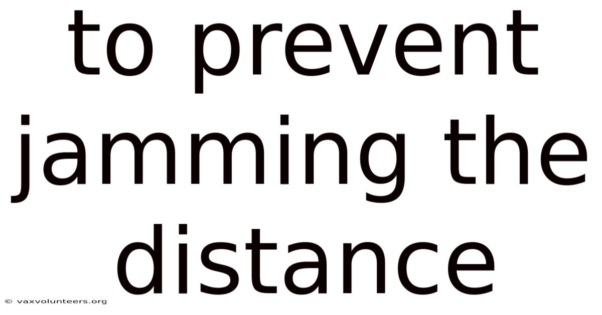 To Prevent Jamming The Distance