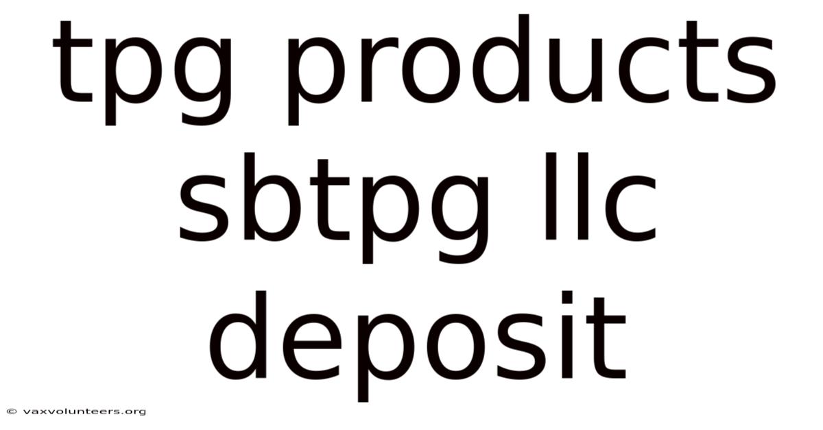 Tpg Products Sbtpg Llc Deposit
