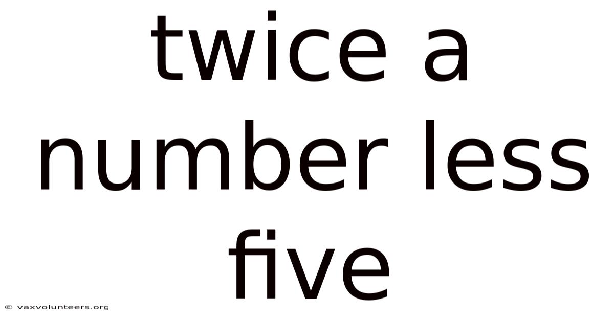 Twice A Number Less Five