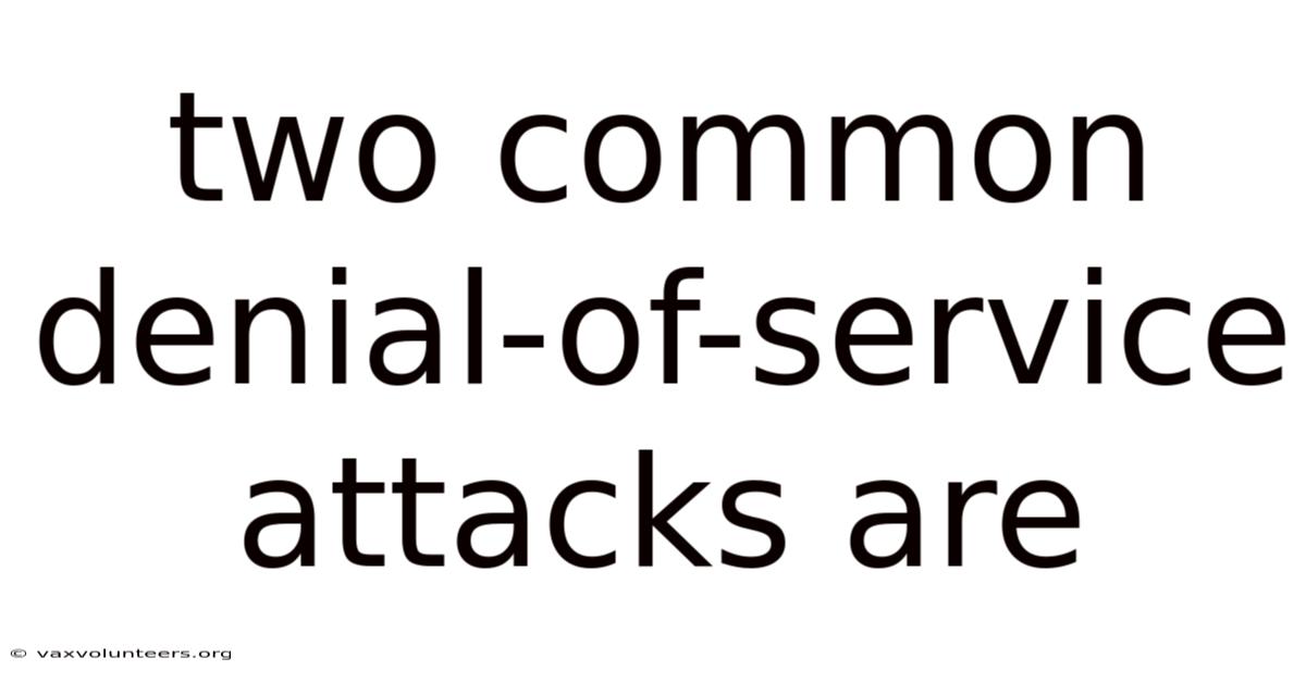 Two Common Denial-of-service Attacks Are