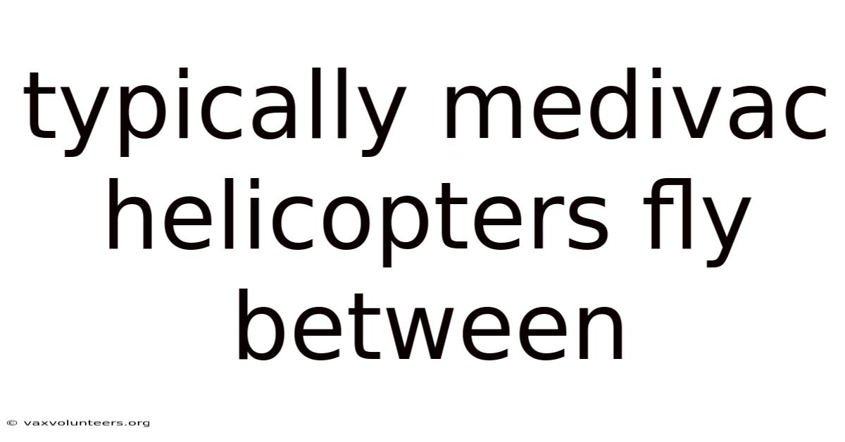 Typically Medivac Helicopters Fly Between