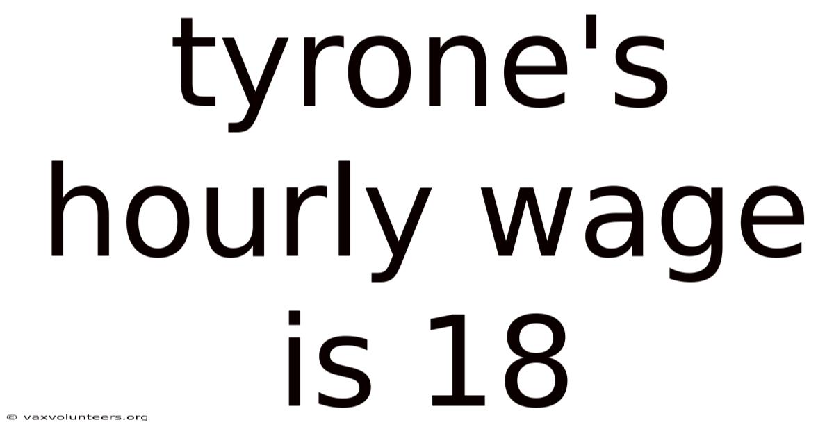 Tyrone's Hourly Wage Is 18