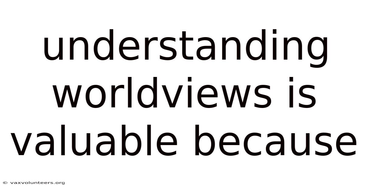 Understanding Worldviews Is Valuable Because