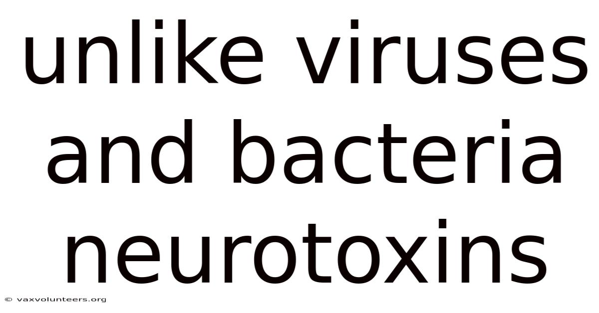 Unlike Viruses And Bacteria Neurotoxins