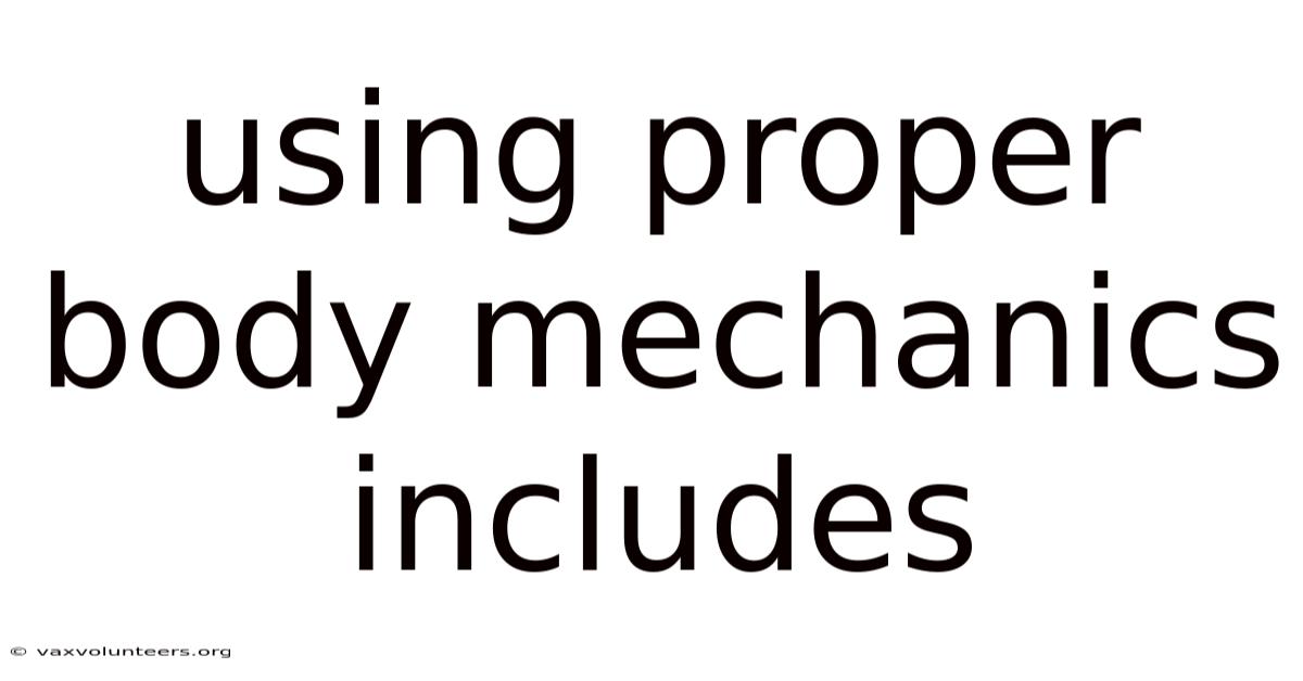 Using Proper Body Mechanics Includes