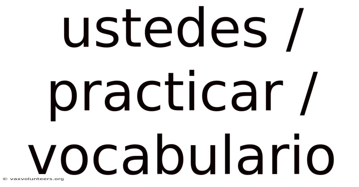 Ustedes / Practicar / Vocabulario