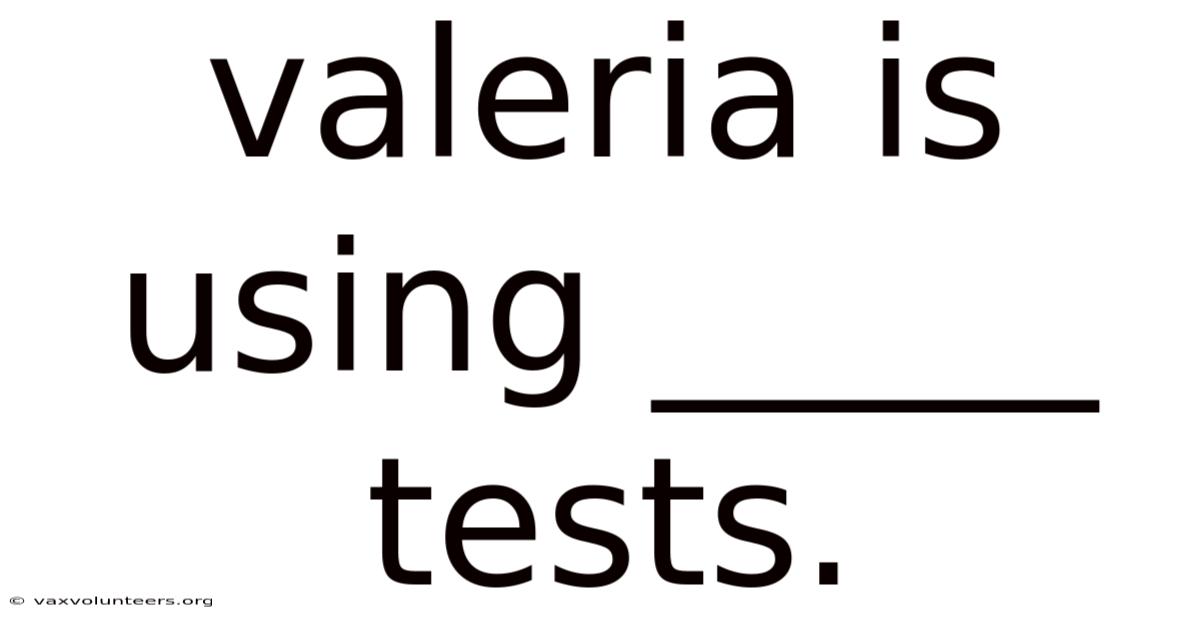 Valeria Is Using _____ Tests.
