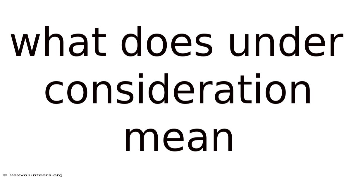 What Does Under Consideration Mean