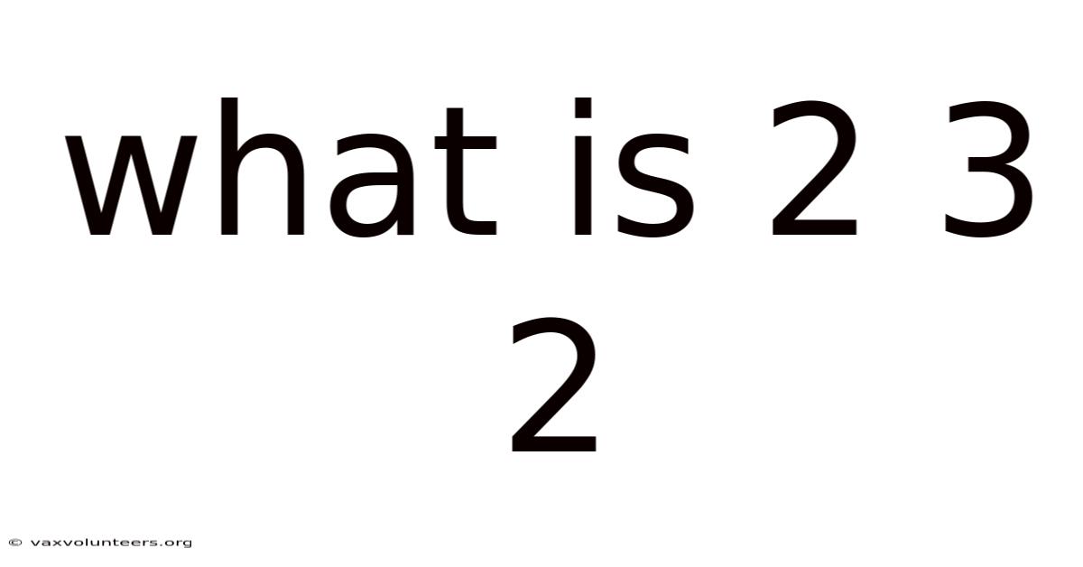 What Is 2 3 2