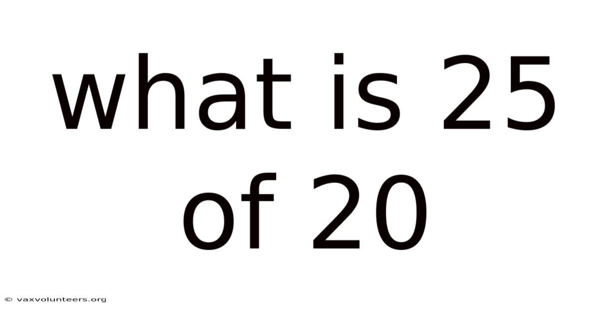 What Is 25 Of 20