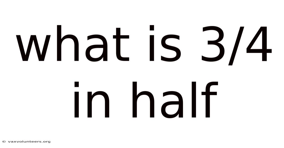 What Is 3/4 In Half