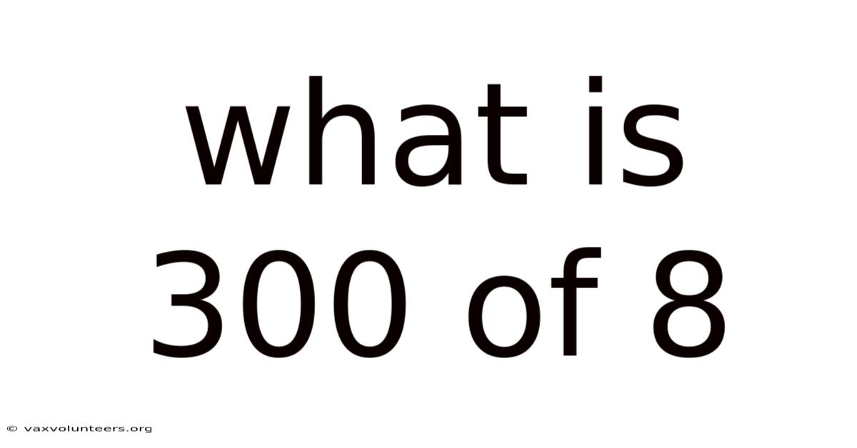 What Is 300 Of 8