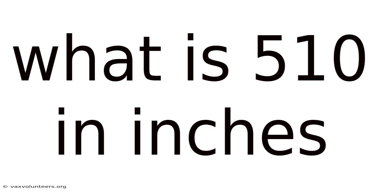 What Is 510 In Inches