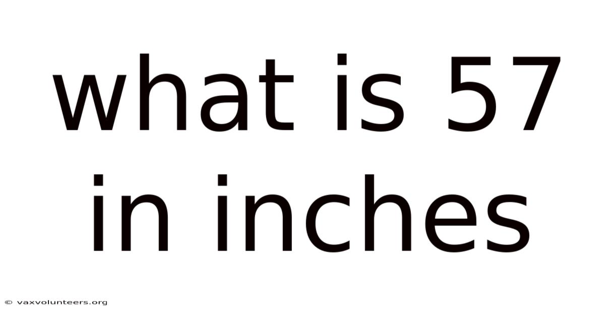 What Is 57 In Inches