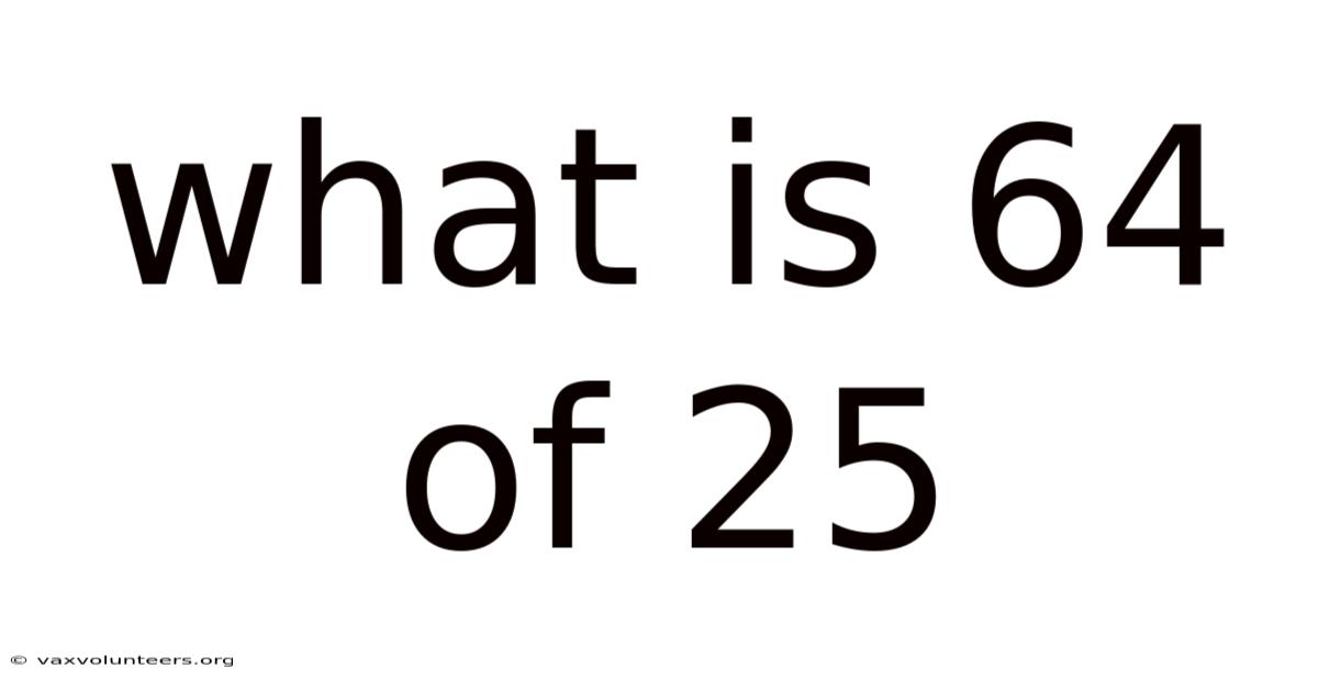 What Is 64 Of 25