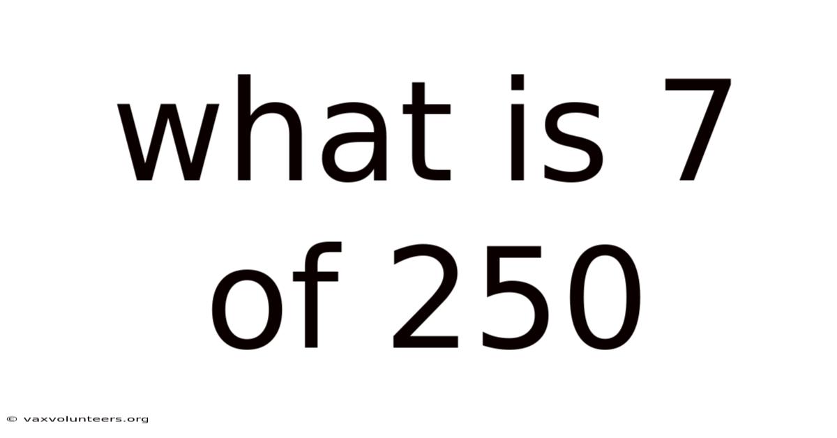 What Is 7 Of 250