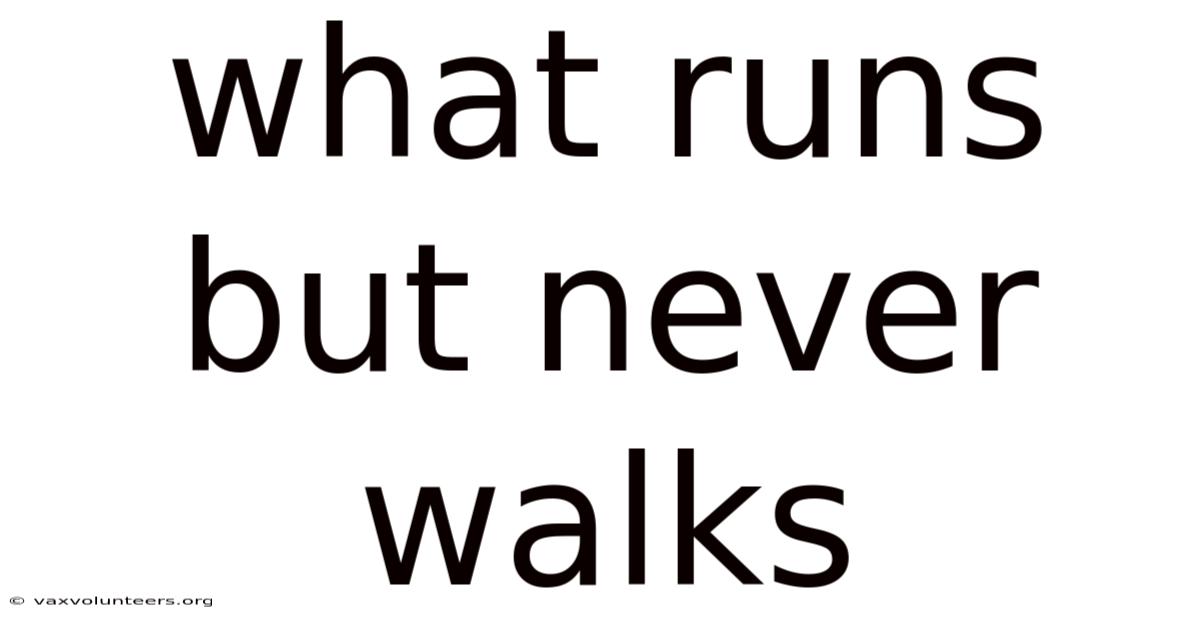 What Runs But Never Walks