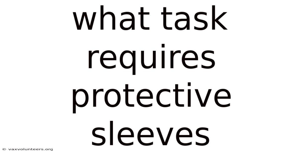 What Task Requires Protective Sleeves