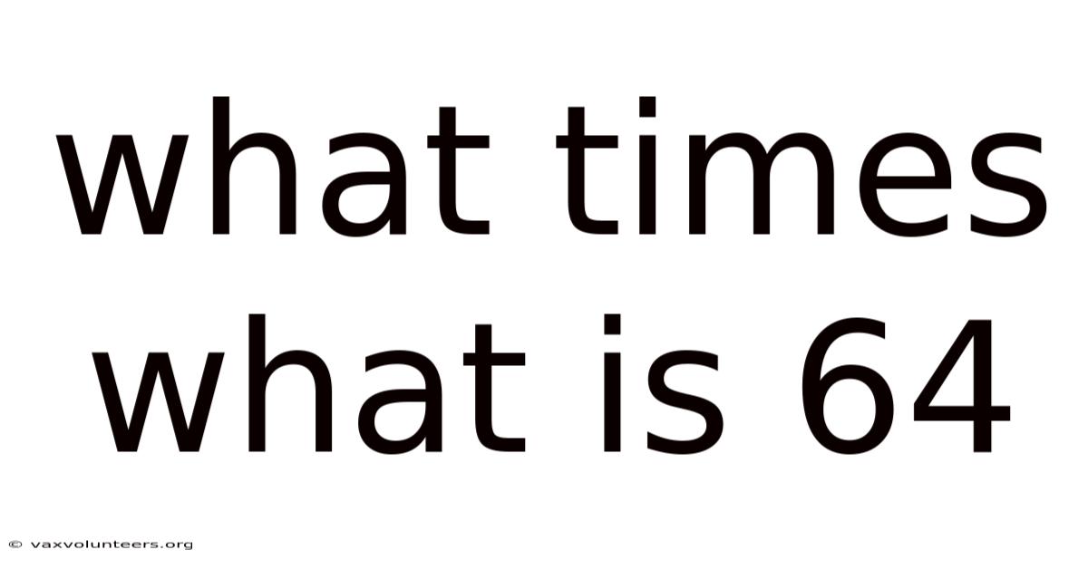 What Times What Is 64