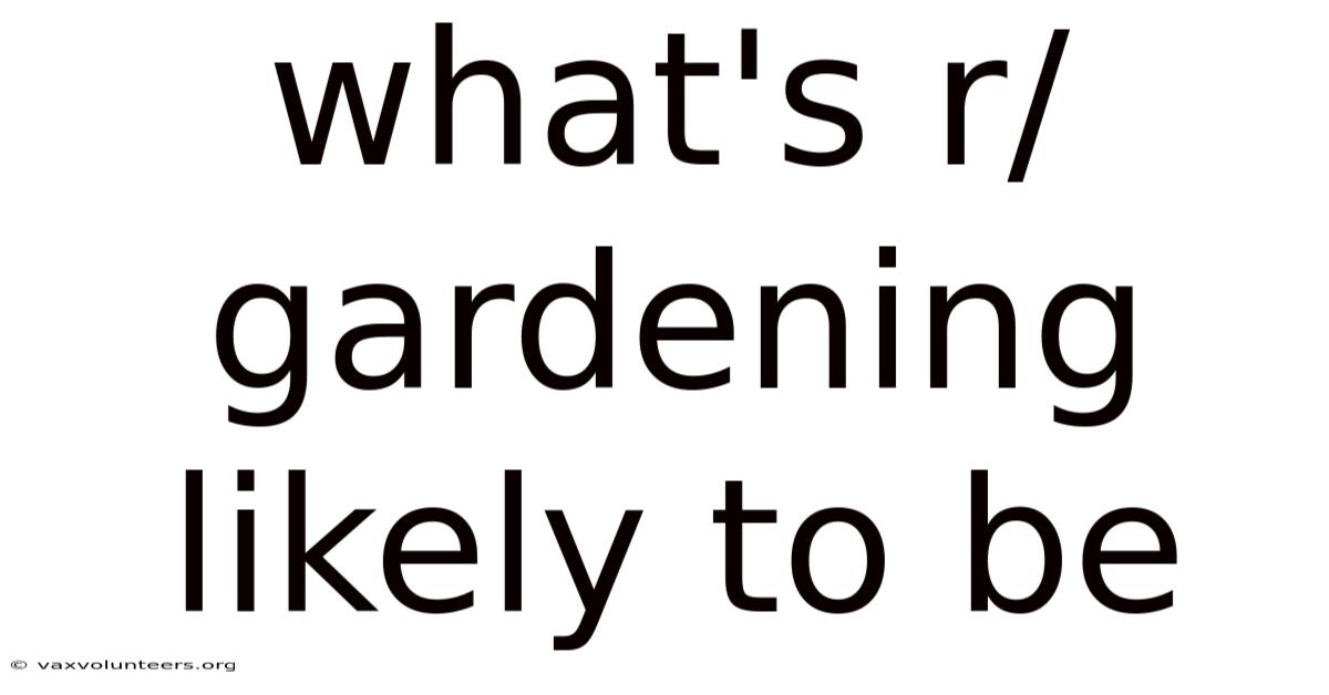 What's R/gardening Likely To Be