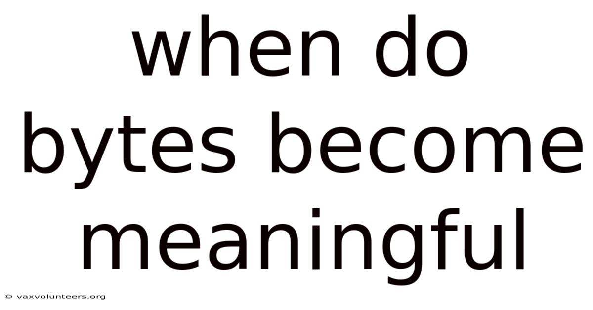 When Do Bytes Become Meaningful