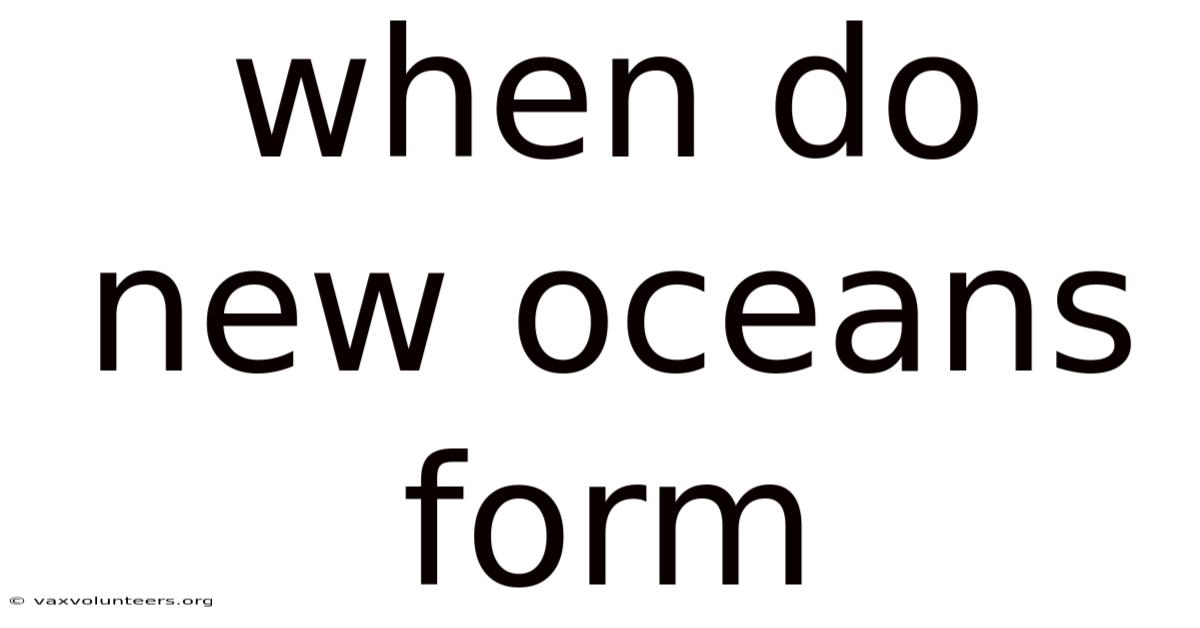 When Do New Oceans Form