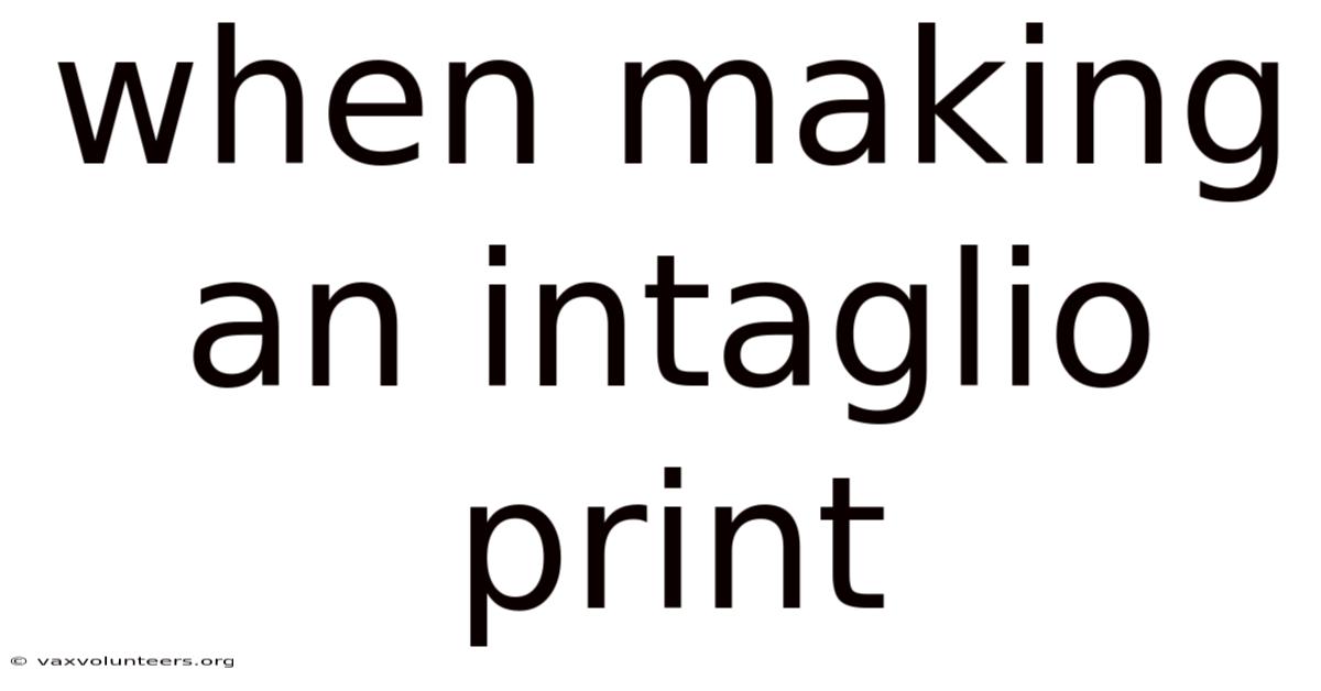 When Making An Intaglio Print