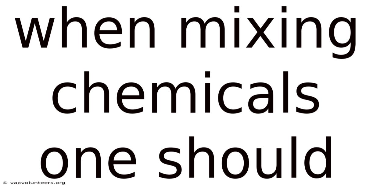 When Mixing Chemicals One Should