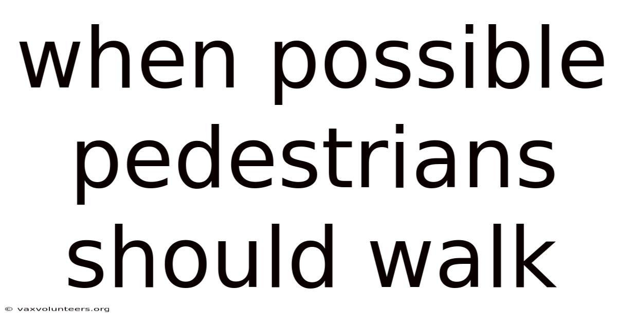 When Possible Pedestrians Should Walk