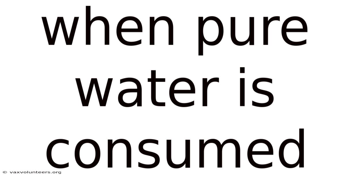 When Pure Water Is Consumed