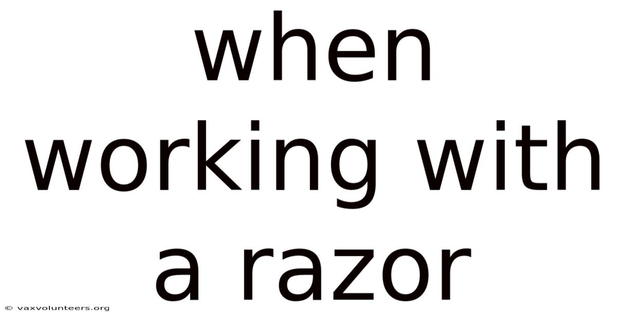 When Working With A Razor