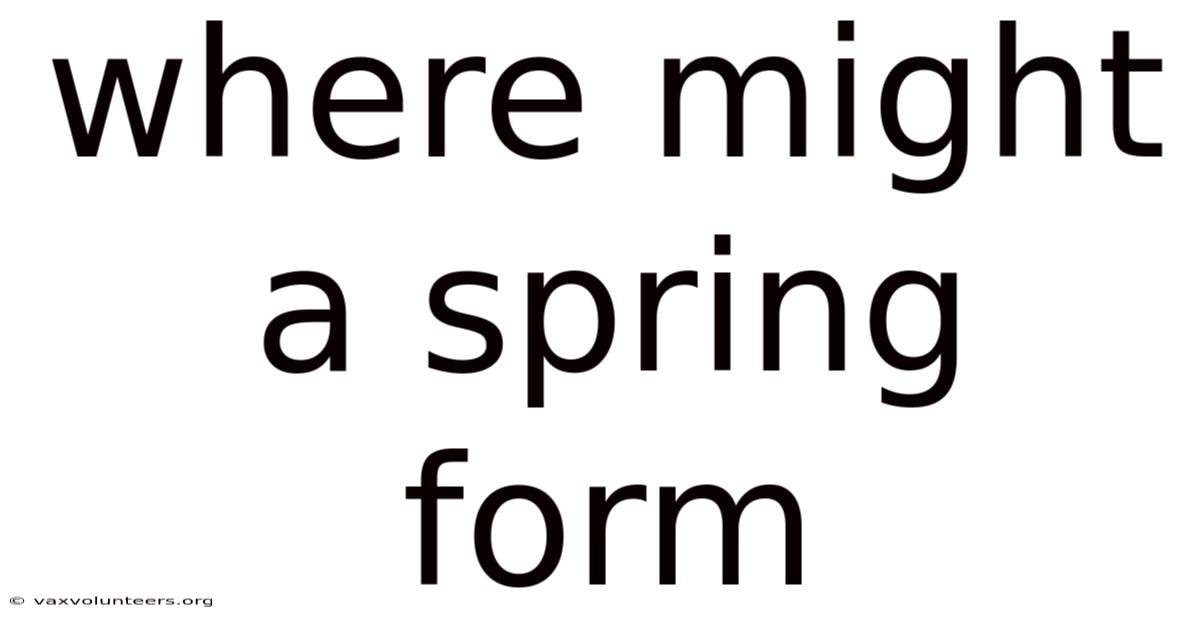 Where Might A Spring Form
