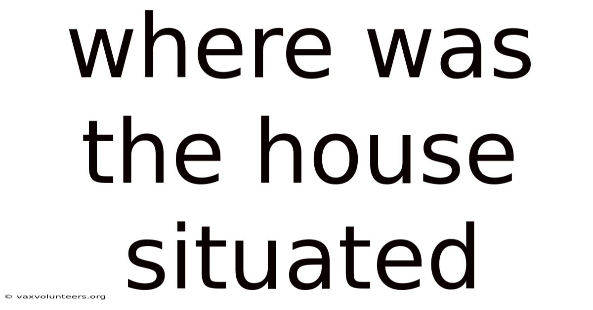 Where Was The House Situated