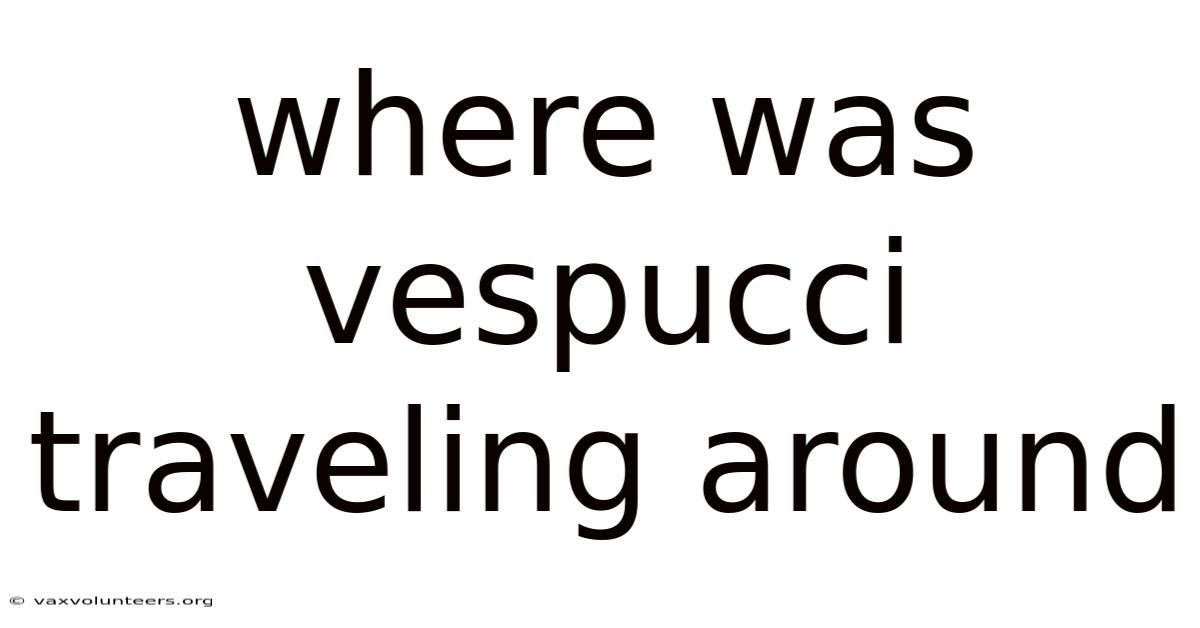 Where Was Vespucci Traveling Around