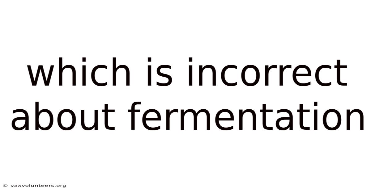 Which Is Incorrect About Fermentation