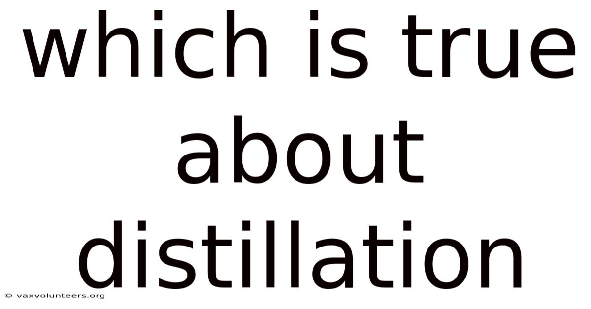 Which Is True About Distillation