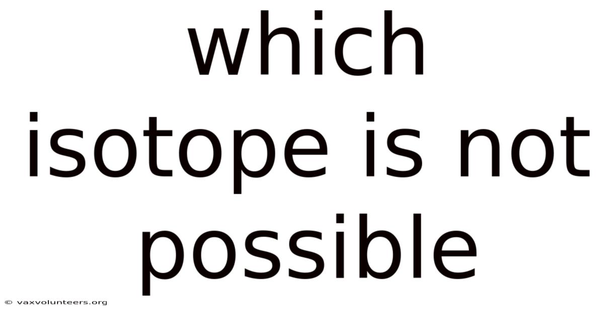 Which Isotope Is Not Possible
