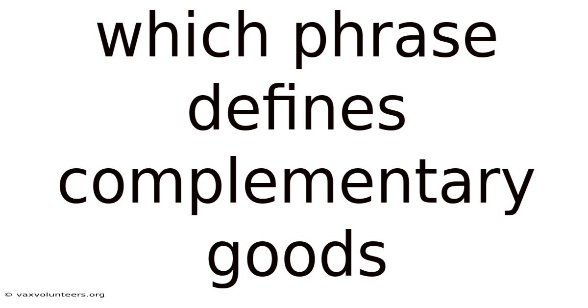 Which Phrase Defines Complementary Goods