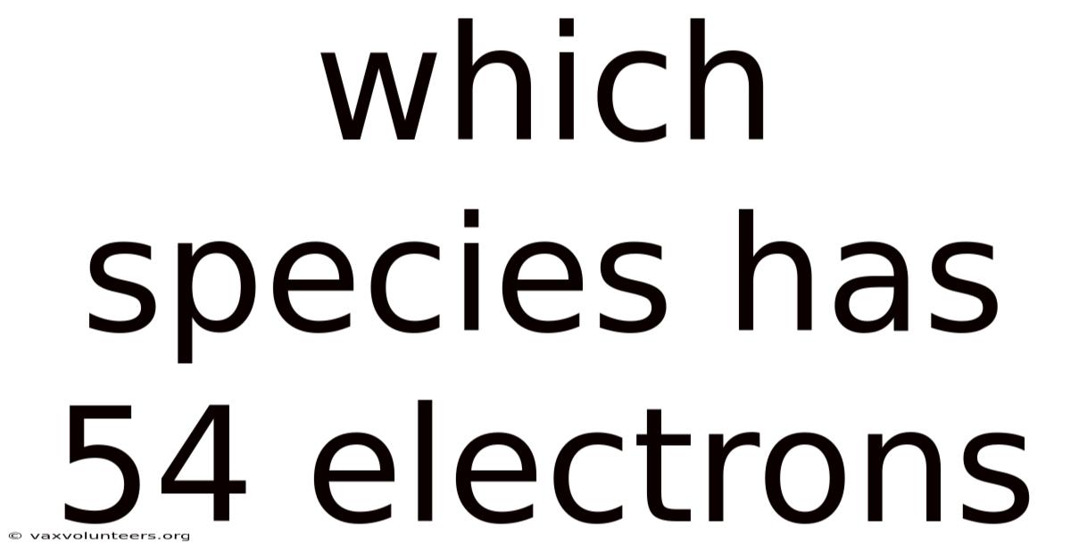 Which Species Has 54 Electrons
