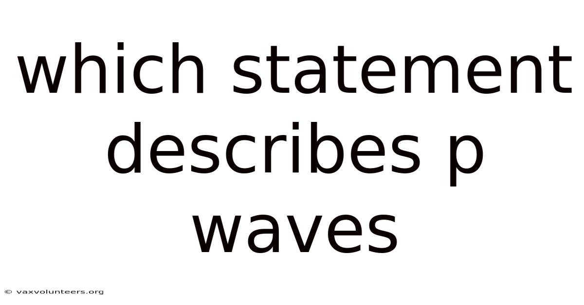 Which Statement Describes P Waves