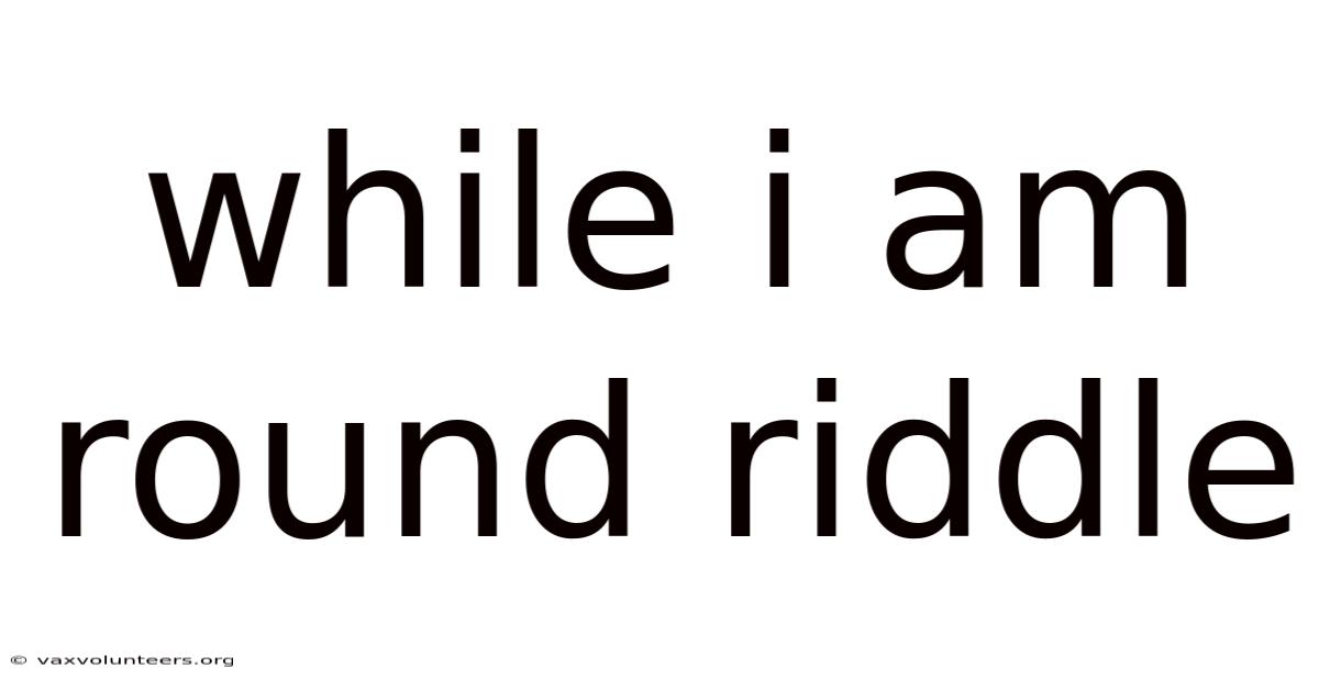 While I Am Round Riddle