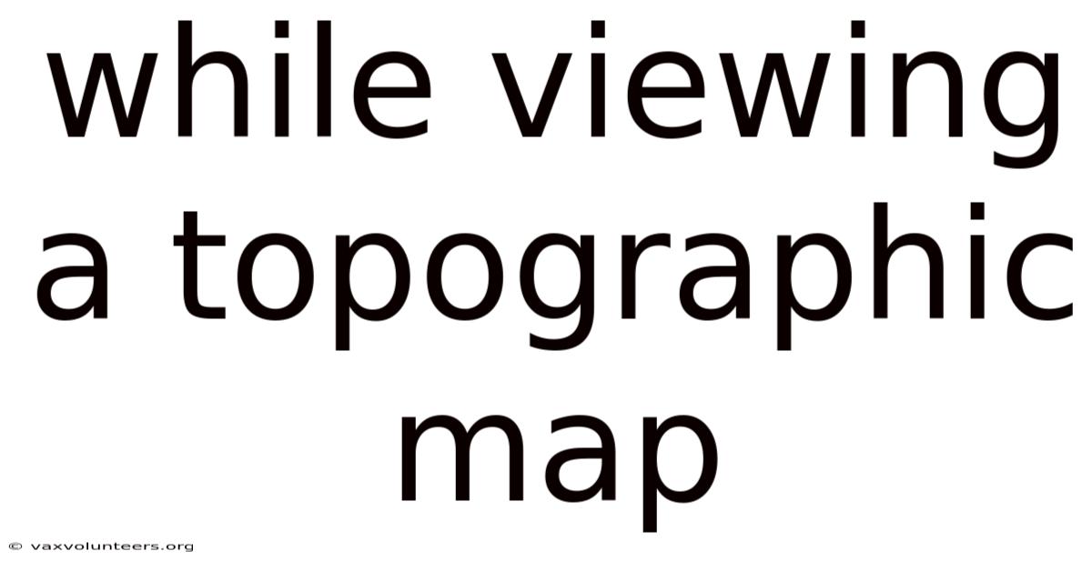 While Viewing A Topographic Map