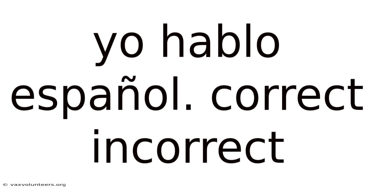 Yo Hablo Español. Correct Incorrect